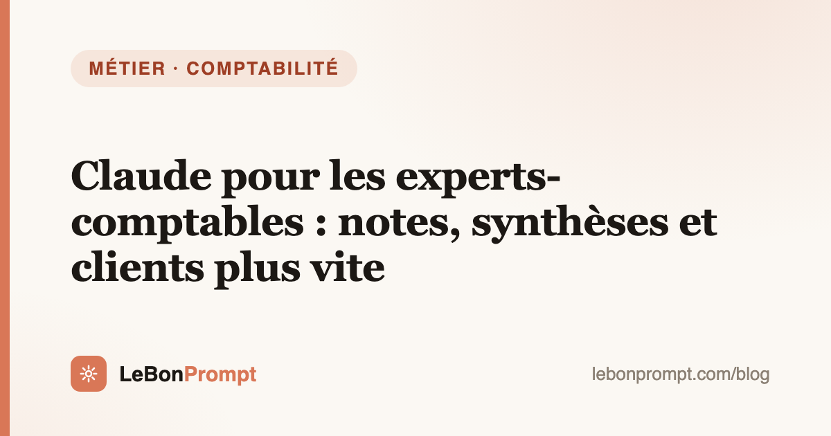 Claude pour les experts-comptables : notes, synthèses et clients plus vite