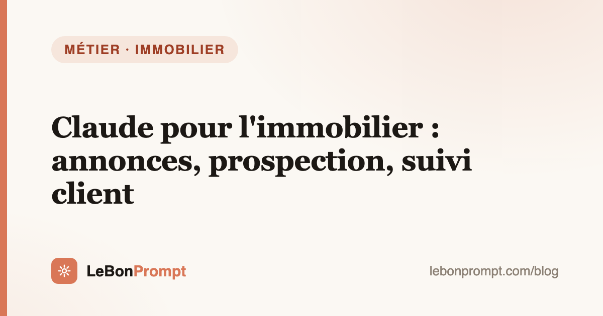 Claude pour l'immobilier : annonces, prospection et suivi client (prompts inclus)
